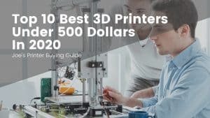 Top 10 Best 3D Printers for Under 500 Dollars In 2025